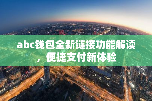 abc钱包全新链接功能解读，便捷支付新体验