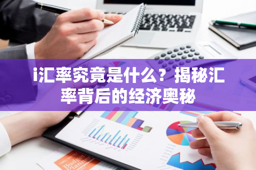 i汇率究竟是什么？揭秘汇率背后的经济奥秘