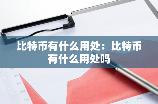 比特币有什么用处:比特币有什么用处吗-第1张图片-智财锋资讯网 比特币有什么用处:比特币有什么用处吗-第1张图片-智财锋资讯网