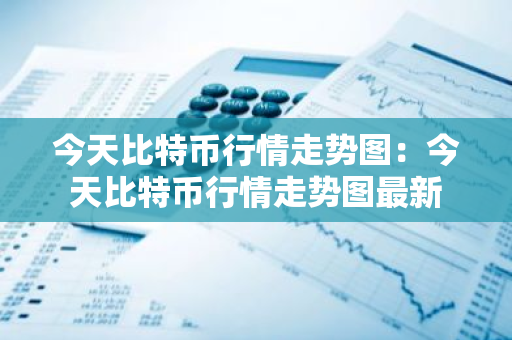 今天比特币行情走势图:今天比特币行情走势图最新-第1张图片-智财锋资讯网 今天比特币行情走势图:今天比特币行情走势图最新-第1张图片-智财锋资讯网