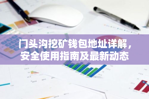 门头沟挖矿钱包地址详解,安全使用指南及最新动态-第1张图片-智财锋资讯网 门头沟挖矿钱包地址详解,安全使用指南及最新动态-第1张图片-智财锋资讯网