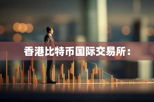 香港比特币国际交易所:-第1张图片-智财锋资讯网 香港比特币国际交易所:-第1张图片-智财锋资讯网