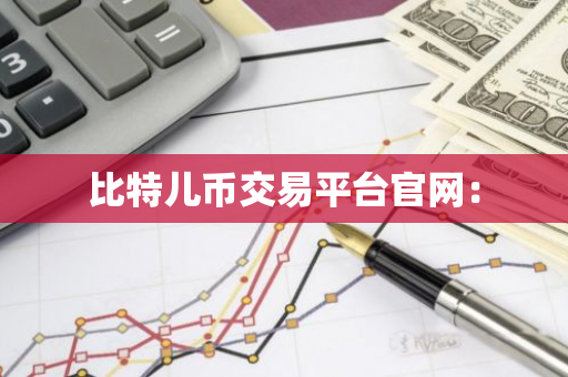 比特儿币交易平台官网：