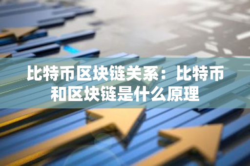 比特币区块链关系：比特币和区块链是什么原理