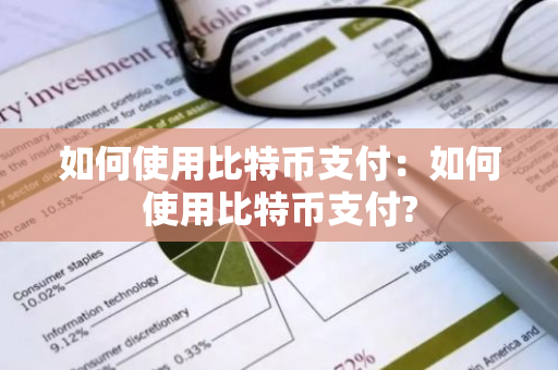 如何使用比特币支付：如何使用比特币支付?