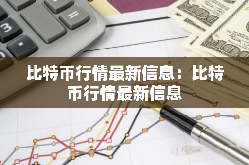 比特币行情最新信息：比特币行情最新信息