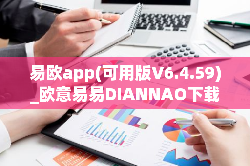易欧app(可用版V6.4.59)_欧意易易DIANNAO下载