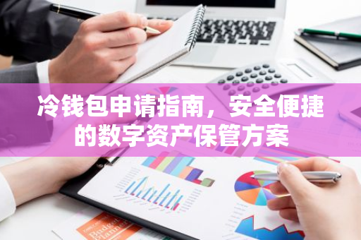 冷钱包申请指南，安全便捷的数字资产保管方案-第1张图片-智财锋资讯网