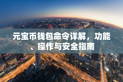 元宝币钱包命令详解，功能、操作与安全指南