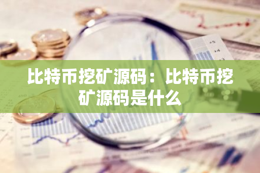 比特币挖矿源码:比特币挖矿源码是什么-第1张图片-智财锋资讯网 比特币挖矿源码:比特币挖矿源码是什么-第1张图片-智财锋资讯网