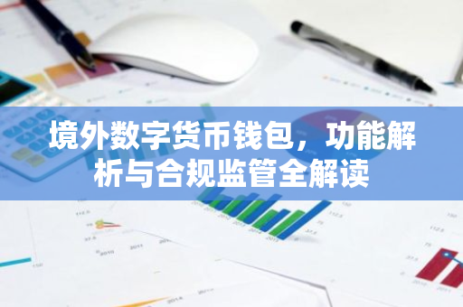 境外数字货币钱包，功能解析与合规监管全解读