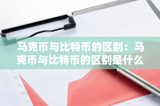 马克币与比特币的区别：马克币与比特币的区别是什么-第1张图片-智财锋资讯网