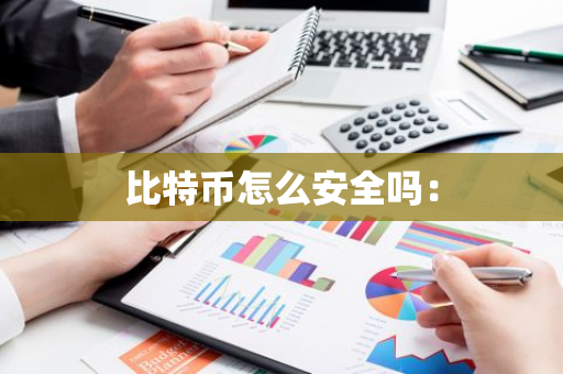 比特币怎么安全吗：-第1张图片-智财锋资讯网