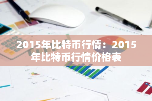 2015年比特币行情：2015年比特币行情价格表