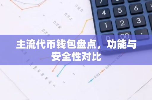 主流代币钱包盘点，功能与安全性对比