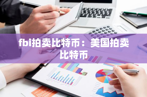 fbi拍卖比特币：美国拍卖比特币-第1张图片-智财锋资讯网