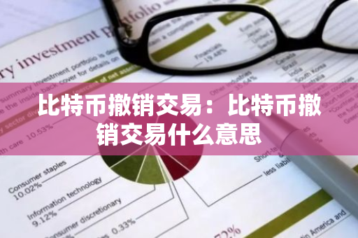 比特币撤销交易：比特币撤销交易什么意思-第1张图片-智财锋资讯网