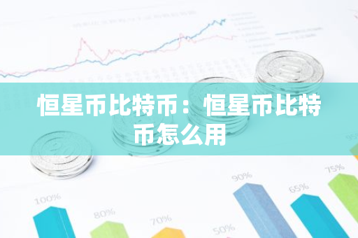 恒星币比特币：恒星币比特币怎么用-第1张图片-智财锋资讯网