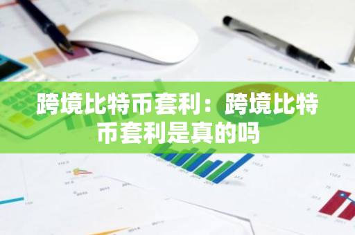 跨境比特币套利：跨境比特币套利是真的吗