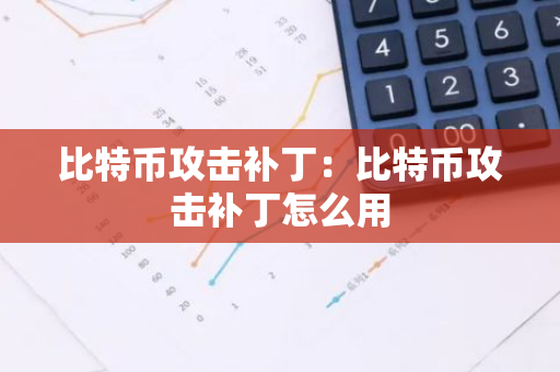 比特币攻击补丁：比特币攻击补丁怎么用