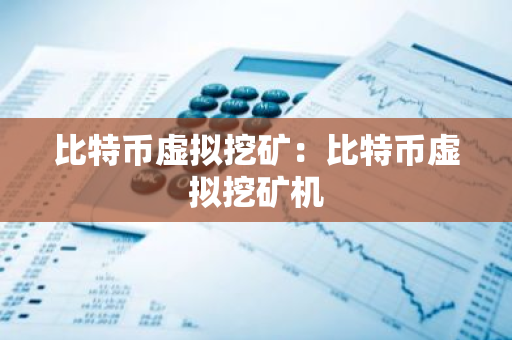 比特币虚拟挖矿：比特币虚拟挖矿机