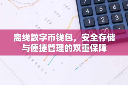 离线数字币钱包，安全存储与便捷管理的双重保障