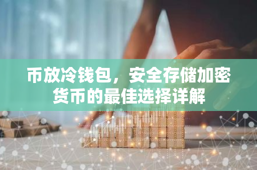 币放冷钱包，安全存储加密货币的最佳选择详解