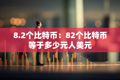 8.2个比特币：82个比特币等于多少元人美元-第1张图片-智财锋资讯网