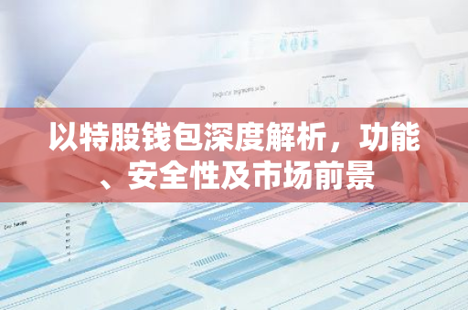 以特股钱包深度解析，功能、安全性及市场前景