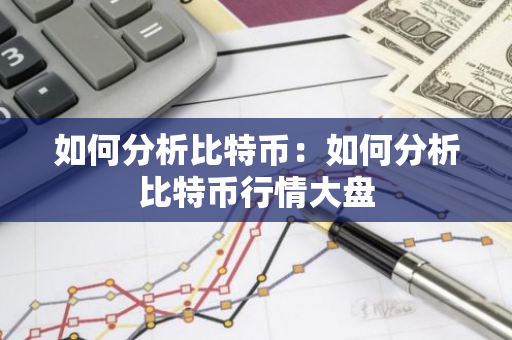 如何分析比特币：如何分析比特币行情大盘-第1张图片-智财锋资讯网