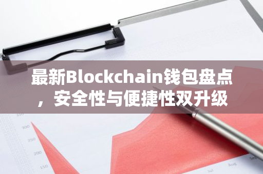 最新Blockchain钱包盘点，安全性与便捷性双升级-第1张图片-智财锋资讯网