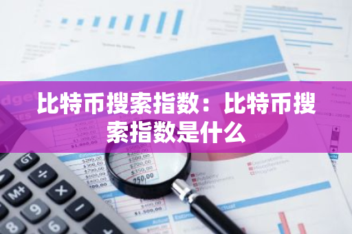 比特币搜索指数：比特币搜索指数是什么