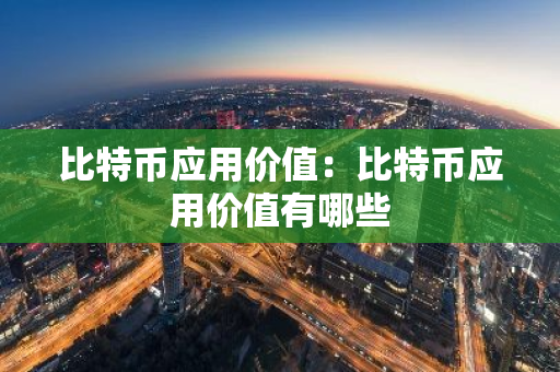 比特币应用价值：比特币应用价值有哪些