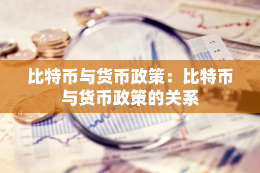 比特币与货币政策：比特币与货币政策的关系
