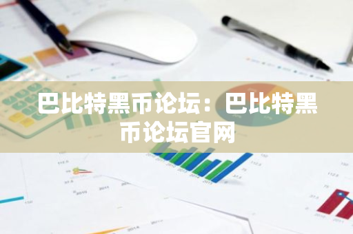巴比特黑币论坛:巴比特黑币论坛官网-第1张图片-智财锋资讯网 巴比特黑币论坛:巴比特黑币论坛官网-第1张图片-智财锋资讯网