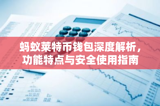 蚂蚁莱特币钱包深度解析,功能特点与安全使用指南-第1张图片-智财锋资讯网 蚂蚁莱特币钱包深度解析,功能特点与安全使用指南-第1张图片-智财锋资讯网