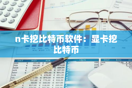 n卡挖比特币软件：显卡挖比特币