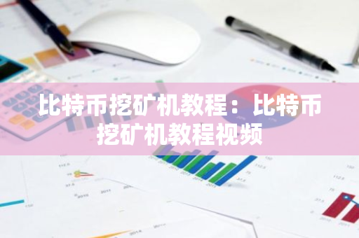 比特币挖矿机教程:比特币挖矿机教程视频-第1张图片-智财锋资讯网 比特币挖矿机教程:比特币挖矿机教程视频-第1张图片-智财锋资讯网
