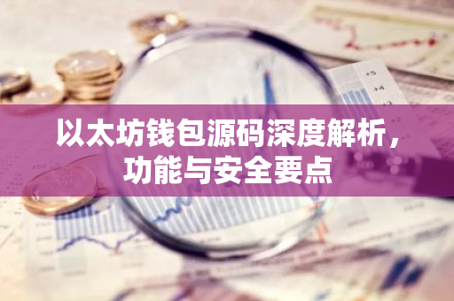 以太坊钱包源码深度解析，功能与安全要点-第1张图片-智财锋资讯网