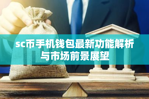 sc币手机钱包最新功能解析与市场前景展望-第1张图片-智财锋资讯网