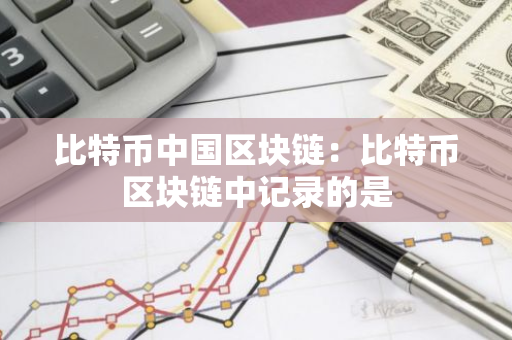 比特币中国区块链：比特币区块链中记录的是-第1张图片-智财锋资讯网