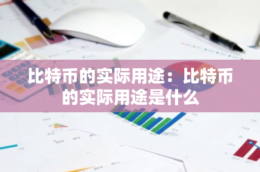 比特币的实际用途：比特币的实际用途是什么-第1张图片-智财锋资讯网
