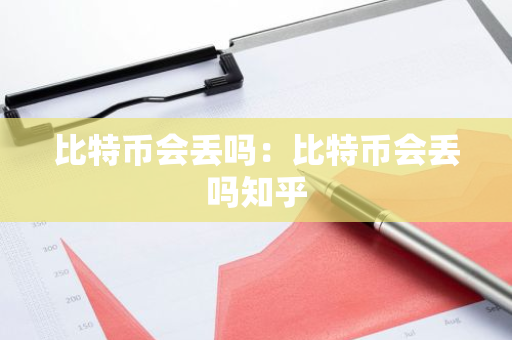 比特币会丢吗:比特币会丢吗知乎-第1张图片-智财锋资讯网 比特币会丢吗:比特币会丢吗知乎-第1张图片-智财锋资讯网