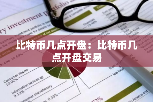 比特币几点开盘：比特币几点开盘交易