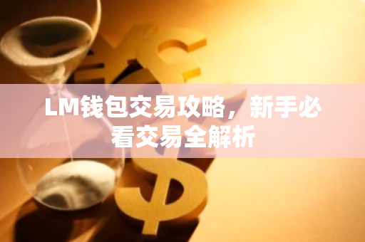 LM钱包交易攻略，新手必看交易全解析
