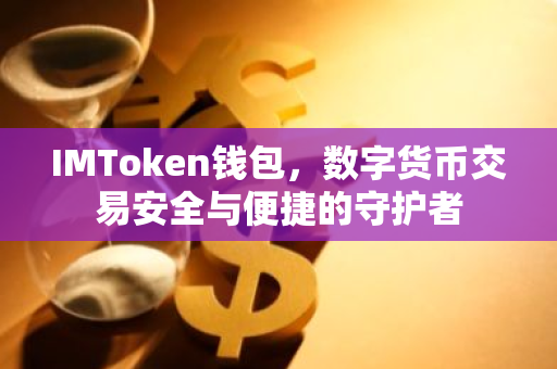 IMToken钱包，数字货币交易安全与便捷的守护者
