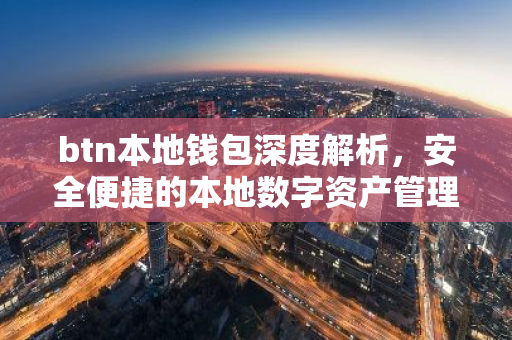 btn本地钱包深度解析,安全便捷的本地数字资产管理新趋势-第1张图片-智财锋资讯网 btn本地钱包深度解析,安全便捷的本地数字资产管理新趋势-第1张图片-智财锋资讯网