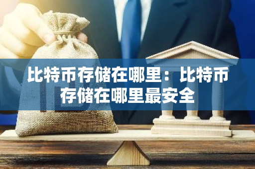 比特币存储在哪里:比特币存储在哪里最安全-第1张图片-智财锋资讯网 比特币存储在哪里:比特币存储在哪里最安全-第1张图片-智财锋资讯网
