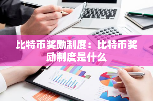 比特币奖励制度：比特币奖励制度是什么-第1张图片-智财锋资讯网