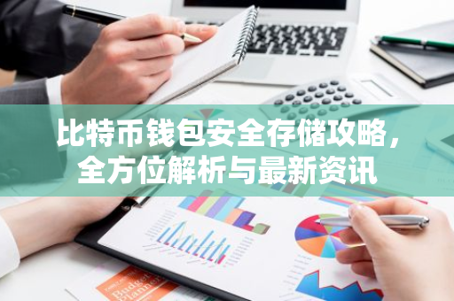 比特币钱包安全存储攻略，全方位解析与最新资讯
